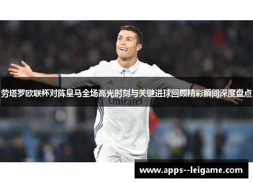 劳塔罗欧联杯对阵皇马全场高光时刻与关键进球回顾精彩瞬间深度盘点