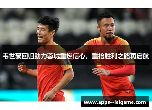 韦世豪回归助力蓉城重燃信心，重拾胜利之路再启航