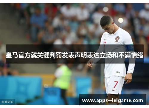 皇马官方就关键判罚发表声明表达立场和不满情绪