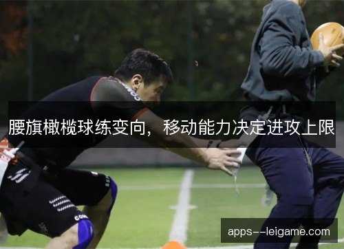 腰旗橄榄球练变向，移动能力决定进攻上限
